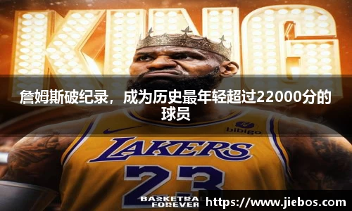 詹姆斯破纪录，成为历史最年轻超过22000分的球员