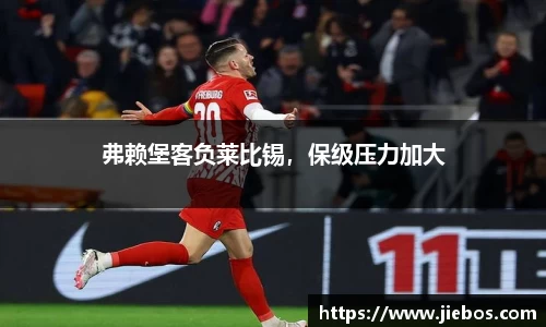 弗赖堡客负莱比锡，保级压力加大