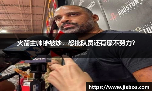 火箭主帅惨被炒，怒批队员还有壕不努力？