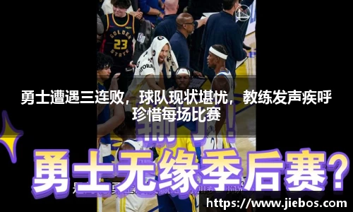 勇士遭遇三连败，球队现状堪忧，教练发声疾呼珍惜每场比赛