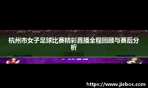 杭州市女子足球比赛精彩直播全程回顾与赛后分析