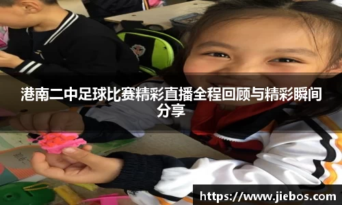港南二中足球比赛精彩直播全程回顾与精彩瞬间分享