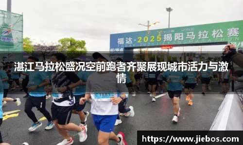 湛江马拉松盛况空前跑者齐聚展现城市活力与激情