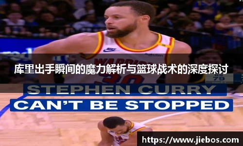 库里出手瞬间的魔力解析与篮球战术的深度探讨