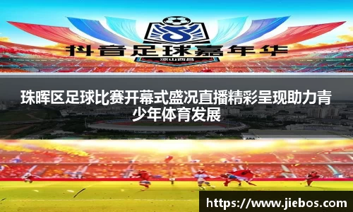 珠晖区足球比赛开幕式盛况直播精彩呈现助力青少年体育发展