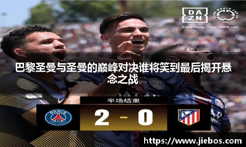 巴黎圣曼与圣曼的巅峰对决谁将笑到最后揭开悬念之战