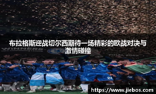 布拉格斯迎战切尔西期待一场精彩的欧战对决与激情碰撞