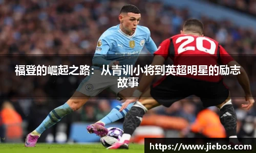 福登的崛起之路：从青训小将到英超明星的励志故事