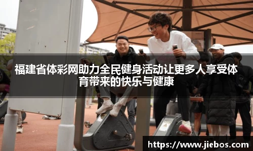 福建省体彩网助力全民健身活动让更多人享受体育带来的快乐与健康